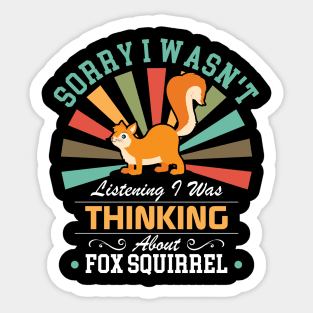 Fox squirrel lovers Sorry I Wasn't Listening I Was Thinking About Fox squirrel Sticker